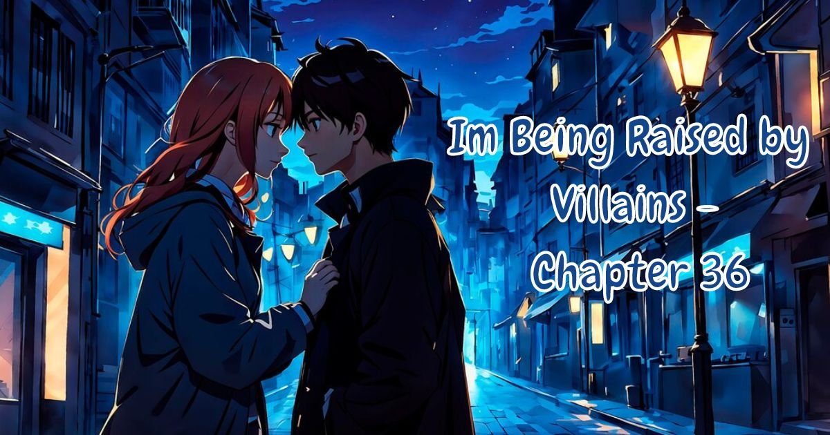 im being raised by villains - chapter 36